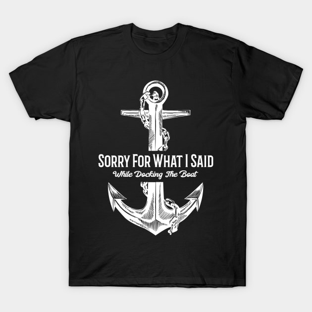 Sorry For What I Said While Docking The Boat Funny Nautical T-Shirt by LittleFlairTee